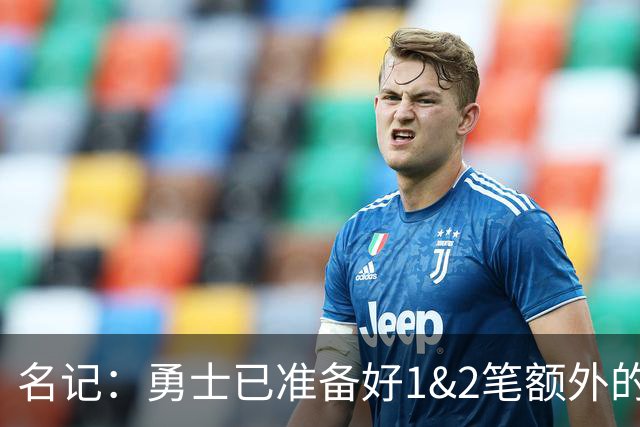 名记：勇士已准备好1&2笔额外的阵容调整方案 前提是老詹确定加盟