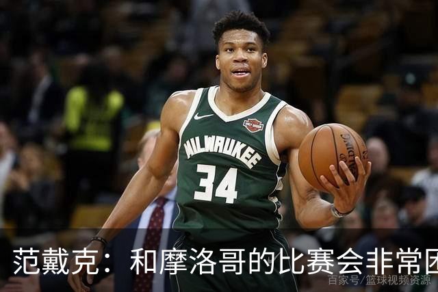 范戴克：和摩洛哥的比赛会非常困难，我们的防守肯定会改善
