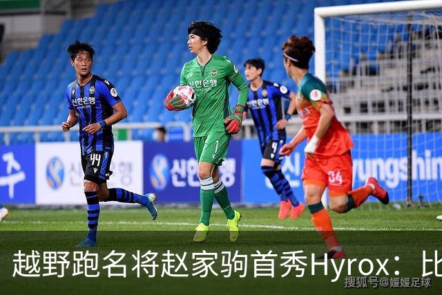 越野跑名将赵家驹首秀Hyrox：比想象中更累